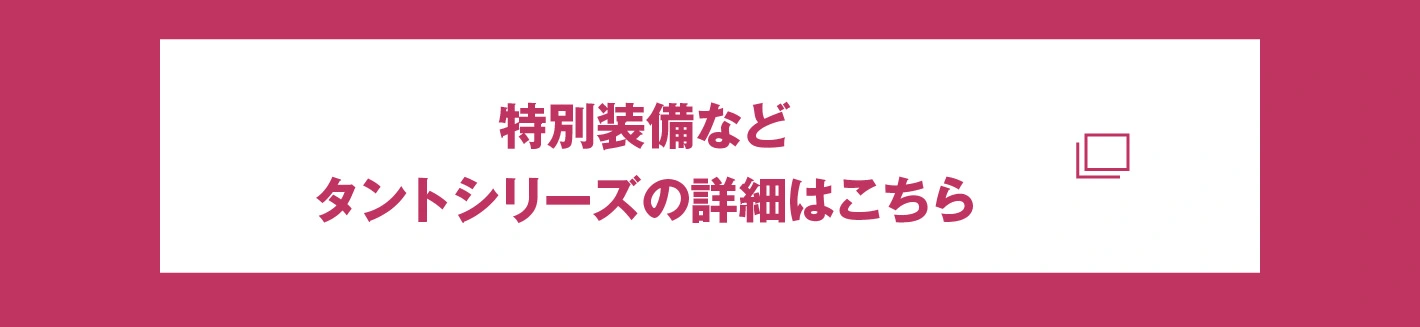タントシリーズ詳細はこちら